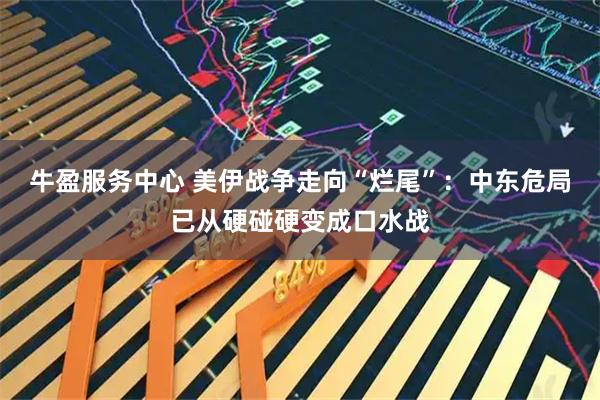 牛盈服务中心 美伊战争走向“烂尾”：中东危局已从硬碰硬变成口水战