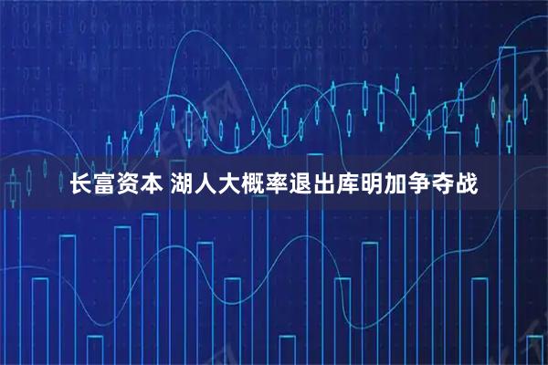 长富资本 湖人大概率退出库明加争夺战